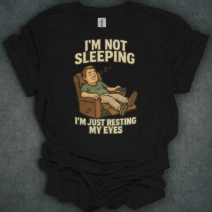 I'm Not Sleeping I'm Resting My Eyes